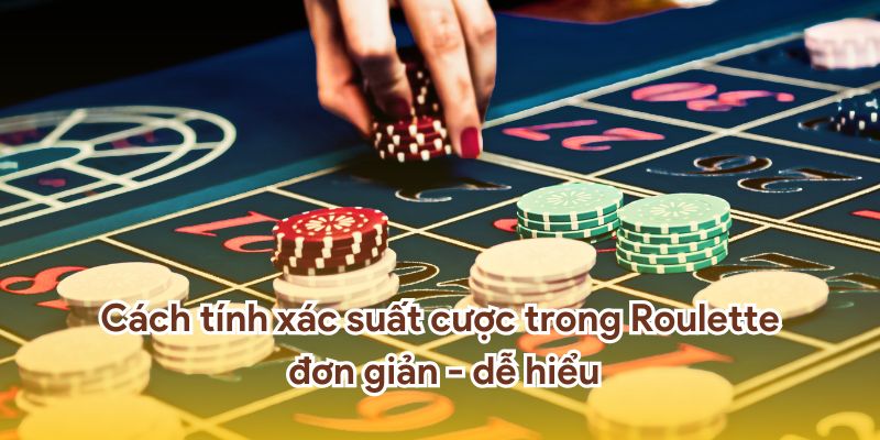 Hướng dẫn cách tính xác suất cược trong Roulette đơn giản - dễ hiểu.