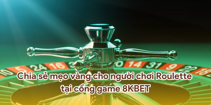 Những mẹo giúp người chơi trong Roulette tại cổng game 8KBET.