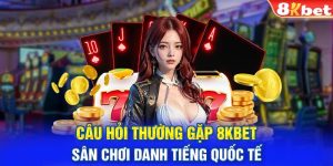 Câu Hỏi Thường Gặp Khi Vui Chơi Đổi Thưởng Tại 8KBET