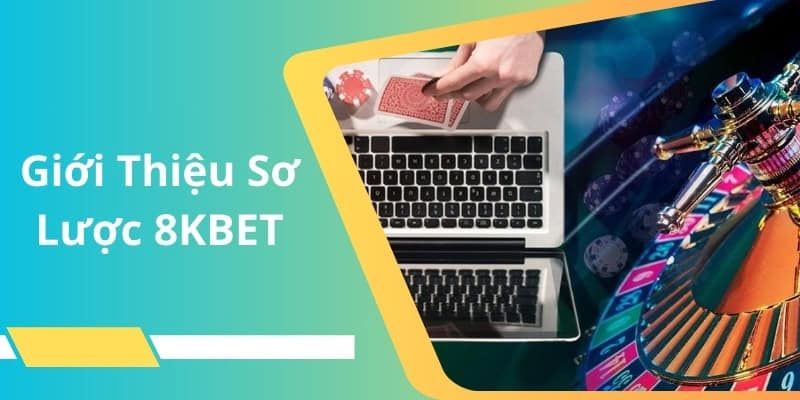 Cung cấp thông tin tổng quan giới thiệu 8KBET