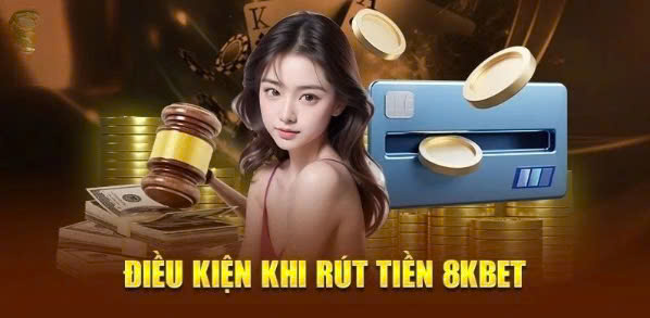 Điều kiện quan trọng để rút số tiền 8KBET