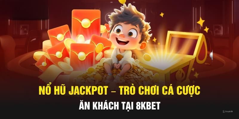 Nổ hũ jackpot - Tựa game săn thưởng siêu cuốn hút