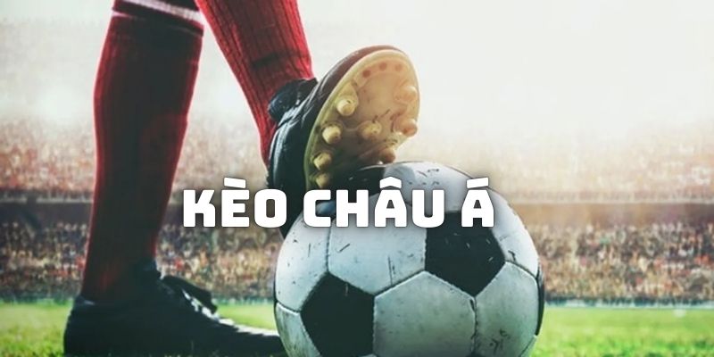 Kèo châu Á - Kinh nghiệm “chơi là thắng” từ chuyên gia