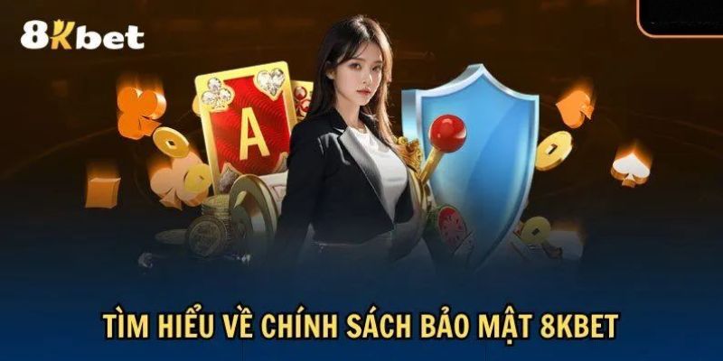 Tổng quan thông tin về chính sách bảo mật diễn ra tại 8KBET